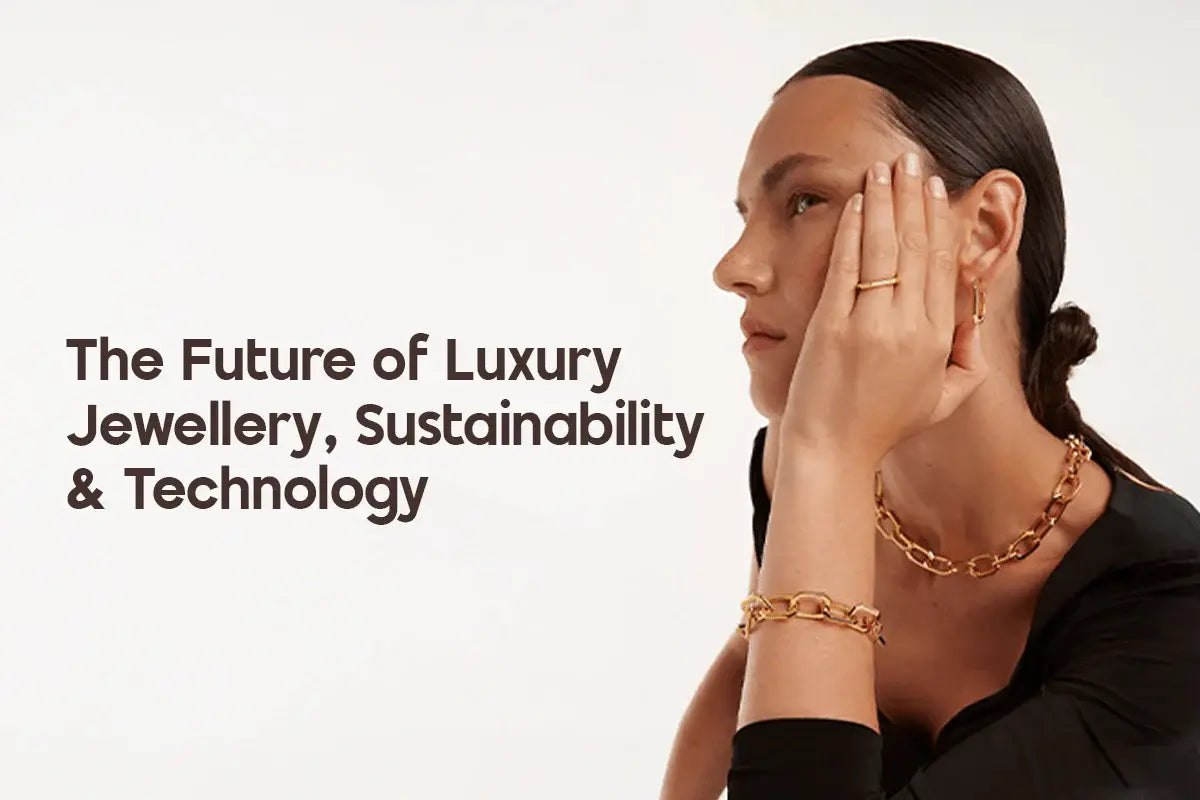 The Future of Luxury Jewellery: Sustainability & Technology